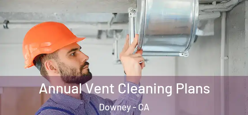  Annual Vent Cleaning Plans Downey - CA