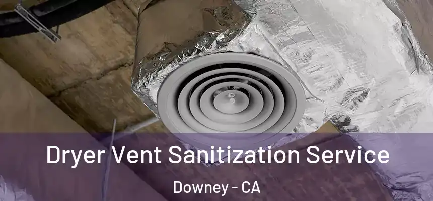 Dryer Vent Sanitization Service Downey - CA