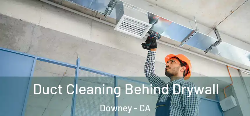 Duct Cleaning Behind Drywall Downey - CA
