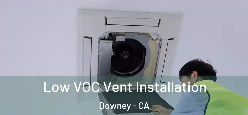  Low VOC Vent Installation Downey - CA